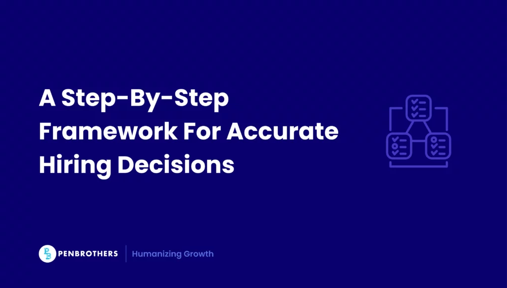 A Step-By-Step Framework For Accurate Hiring Decisions
