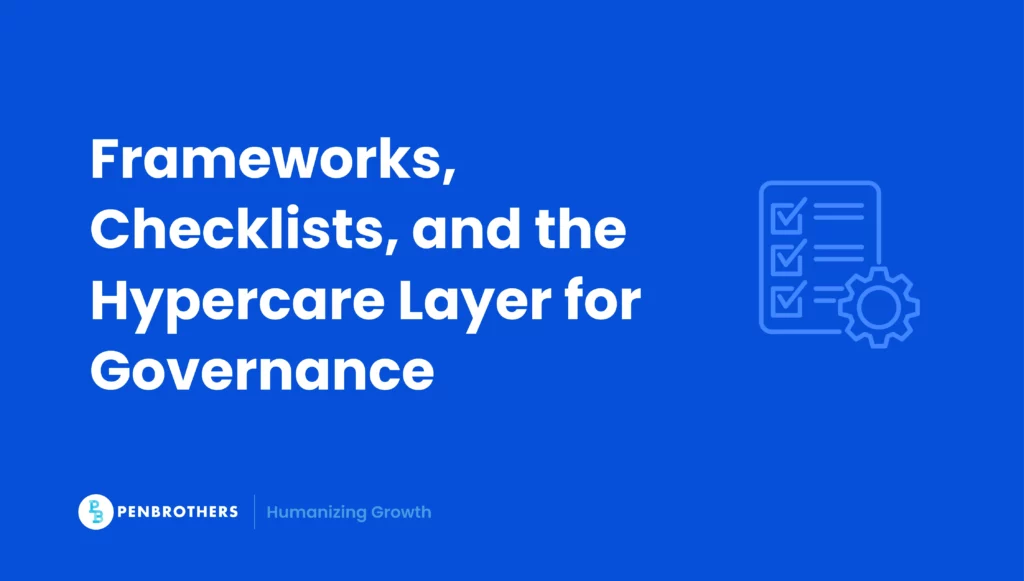 Frameworks, Checklists, and the Hypercare Layer for Governance